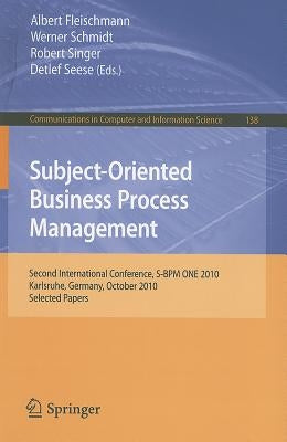 Subject-Oriented Business Process Management: Second International Conference, S-BPM One 2010, Karlsruhe, Germany, October 14, 2010 Selected Papers by Fleischmann, Albert