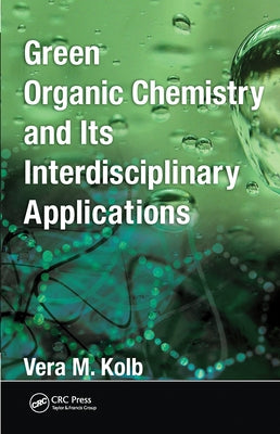Green Organic Chemistry and Its Interdisciplinary Applications by Kolb, Vera M.