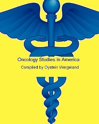 Oncology Studies in America: Cancer studies and trials underway in 2010 by Wergeland, Oystein