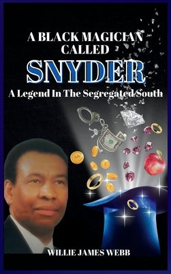 A Black Magician Called Snyder: A Legend in the Segregated South by Webb, Willie James
