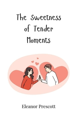 The Sweetness of Tender Moments by Prescott, Eleanor