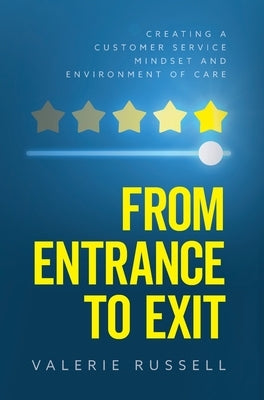 From Entrance To Exit: Creating a Customer Service Mindset and Environment of Care by Russell, Valerie