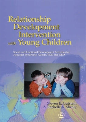 Relationship Development Intervention with Young Children: Social and Emotional Development Activities for Asperger Syndrome, Autism, Pdd and Nld by Gutstein, Steven