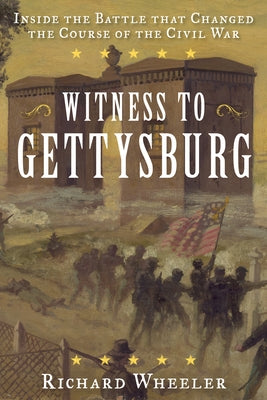 Witness to Gettysburg: Inside the Battle That Changed the Course of the Civil War by Wheeler, Richard