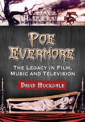 Poe Evermore: The Legacy in Film, Music and Television by Huckvale, David