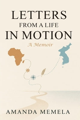 Letters From A Life In Motion: A Memoir by Memela, Amanda