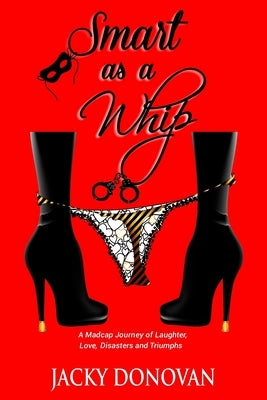 Smart as a Whip: A Madcap Journey of Laughter, Love, Disasters and Triumphs by Donovan, Jacky