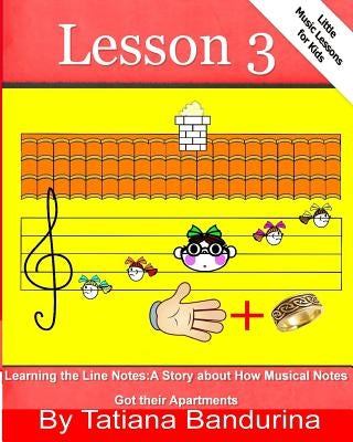 Little Music Lessons for Kids: Lesson 3 - Learning the Line Notes: A Story about How Musical Notes Got their Apartments by Bandurina, Tatiana