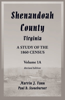 Shenandoah County, Virginia: A Study of the 1860 Census, Volume 1A - Revised Edition by Vann, Marvin