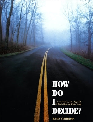 How Do I Decide?: A Contemporary Jewish Approach to What's Right and What's Wrong by House, Behrman