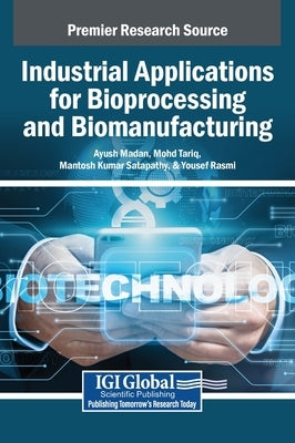 Industrial Applications for Bioprocessing and Biomanufacturing by Madan, Ayush