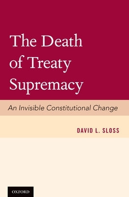 Death of Treaty Supremacy: An Invisible Constitutional Change by Sloss, David L.