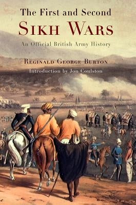 The First and Second Sikh Wars: An Official British Army History by Burton, Reginald George