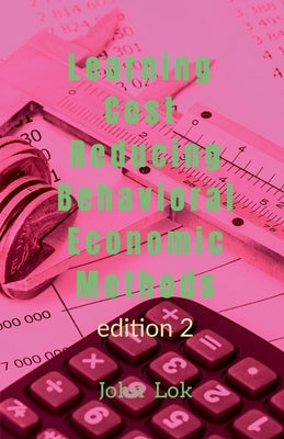 Learning Cost Reducing Behavioral Economic Methods by Lok, John