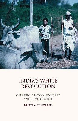 India's White Revolution: Operation Flood, Food Aid and Development by Scholten, Bruce A.