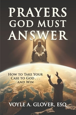 Prayers God Must Answer: Take Your Case to God...and Win by Glover Esq, Voyle A.