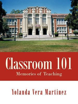 Classroom 101: Memories of Teaching by Martínez, Yolanda Vera