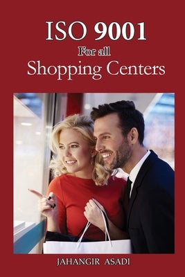 ISO 9001 for all shopping centers: ISO 9000 For all employees and employers by Asadi, Jahangir
