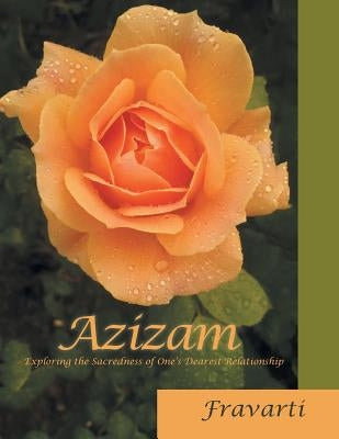 Azizam: Exploring the Sacredness of One'S Dearest Relationship by Fravarti
