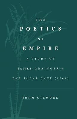 The Poetics of Empire: A Study of James Graingera S the Sugar Cane by Grainger, James