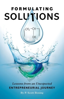 Formulating Solutions: Lessons from an Unexpected Entrepreneurial Journey by Bening, P. Scott