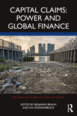 Capital Claims: Power and Global Finance by Braun, Benjamin