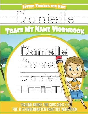 Danielle Letter Tracing for Kids Trace my Name Workbook: Tracing Books for Kids ages 3 - 5 Pre-K & Kindergarten Practice Workbook by Davis, Yolie