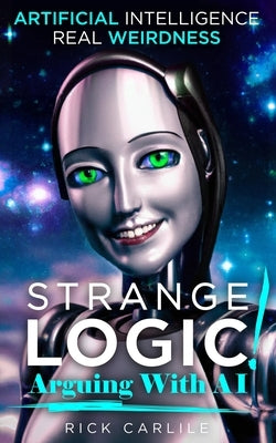 Strange Logic!: Arguing with AI by Carlile, Rick