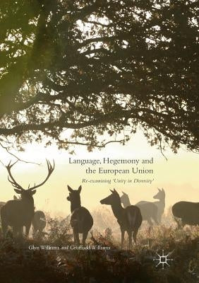 Language, Hegemony and the European Union: Re-Examining 'Unity in Diversity' by Williams, Glyn