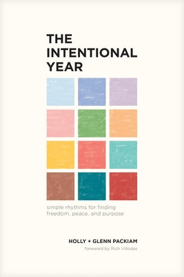 The Intentional Year: Simple Rhythms for Finding Freedom, Peace, and Purpose by Packiam, Glenn
