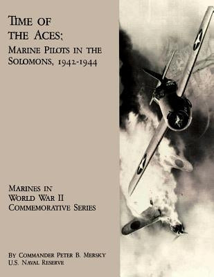 Time Of The Aces: Marine Pilots in the Solomons, 1942-1944 by Mersky Usnr, Peter B.