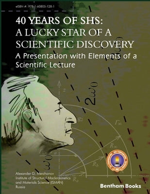 40 Years Of SHS: A Lucky Star Of a Scientific Discovery: A Presentation with Elements of a Scientific Lecture by Merzhanov, Alexander G.