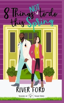 8 Things Not To Do This Spring: An accidental marriage, small-town, work-place romance by Ford, River