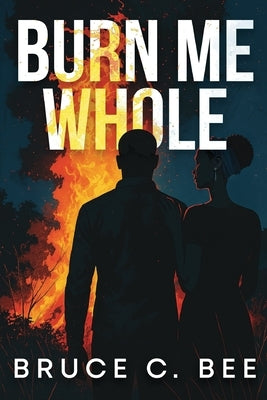 Burn Me Whole by Bee, Bruce C.