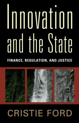 Innovation and the State: Finance, Regulation, and Justice by Ford, Cristie