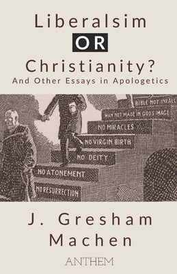 Liberalism OR Christianity? And Other Essays in Apologetics by Publishing, Anthem