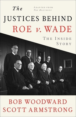 The Justices Behind Roe V. Wade: The Inside Story, Adapted from the Brethren by Woodward, Bob