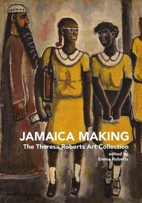 Jamaica Making: The Theresa Roberts Art Collection by Roberts