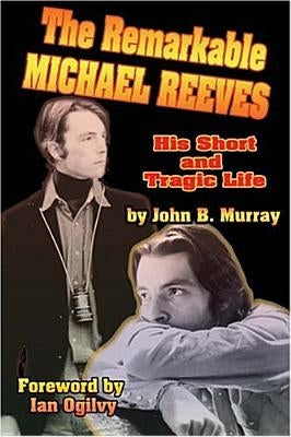 The Remarkable Michael Reeves: His Short and Tragic Life by Murray, John