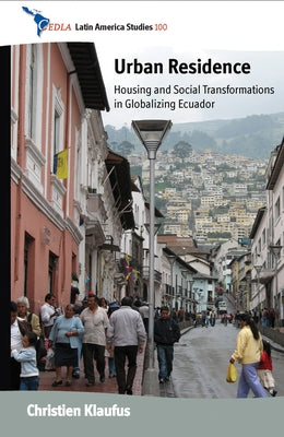 Urban Residence: Housing and Social Transformations in Globalizing Ecuador by Klaufus, Christien