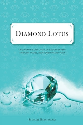 Diamond Lotus: One Woman's Discovery of Enlightenment Through Travel, Relationships and Yoga by Baranowski, Stefanie