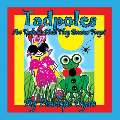 Tadpoles Are Tadpoles Until They Become Frogs! by Dyan, Penelope