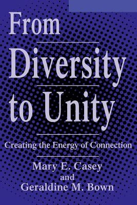 From Diversity to Unity: Creating the Energy of Connection by Casey, Mary E.