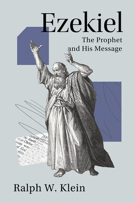 Ezekiel: The Prophet and His Message by Klein, Ralph W.