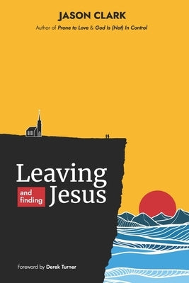 Leaving and Finding Jesus by Clark, Jason