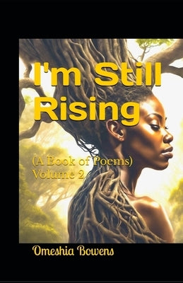 I'm Still Rising Volume 2: A Book of Poems by Bowens, Omeshia