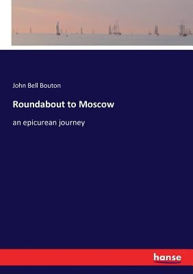 Roundabout to Moscow: an epicurean journey by Bouton, John Bell