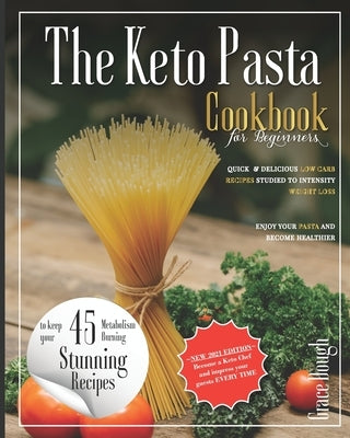 The Keto Pasta Cookbook for Beginners: Quick and delicious Low Carb Recipes studied to Intensify Weight Loss - Enjoy your Pasta and Become Healthier by Dough, Grace