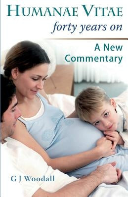 Humanae Vitae Forty Years On. a New Commentary by Woodall, George J.