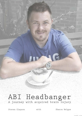 ABI Headbanger A Journey with Acquired Brain Injury by Clayson, Steven